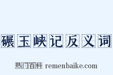 碾玉峡记反义词是什么意思的图片